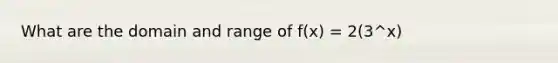 What are the domain and range of f(x) = 2(3^x)