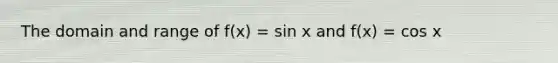 The domain and range of f(x) = sin x and f(x) = cos x