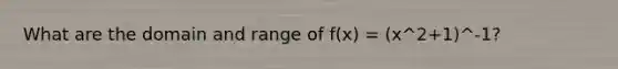 What are the domain and range of f(x) = (x^2+1)^-1?