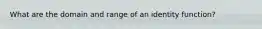 What are the domain and range of an identity function?