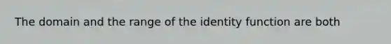 The domain and the range of the identity function are both