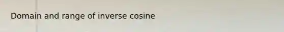 Domain and range of inverse cosine