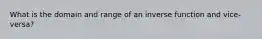 What is the domain and range of an inverse function and vice-versa?