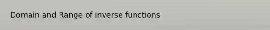 Domain and Range of inverse functions