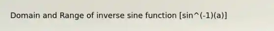 Domain and Range of inverse sine function [sin^(-1)(a)]