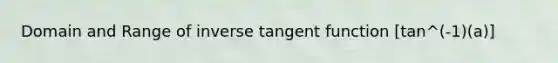 Domain and Range of inverse tangent function [tan^(-1)⁡(a)]