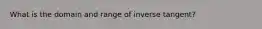 What is the domain and range of inverse tangent?