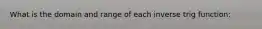 What is the domain and range of each inverse trig function: