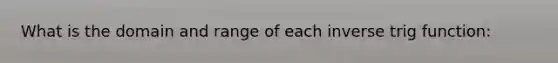 What is the domain and range of each inverse trig function: