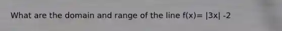 What are the domain and range of the line f(x)= |3x| -2