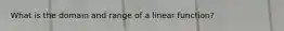 What is the domain and range of a linear function?
