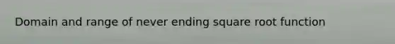 Domain and range of never ending square root function