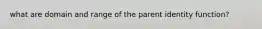 what are domain and range of the parent identity function?