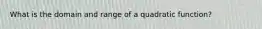 What is the domain and range of a quadratic function?