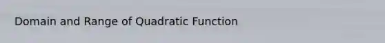 Domain and Range of Quadratic Function