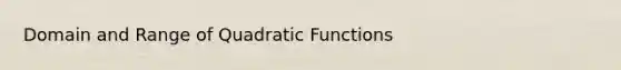 Domain and Range of Quadratic Functions