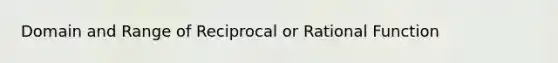 Domain and Range of Reciprocal or Rational Function