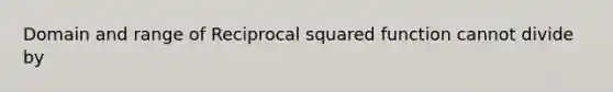 Domain and range of Reciprocal squared function cannot divide by