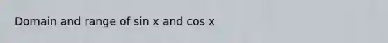 Domain and range of sin x and cos x