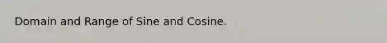 Domain and Range of Sine and Cosine.