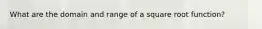 What are the domain and range of a square root function?