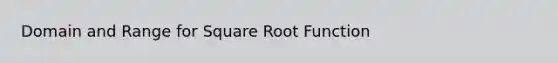 Domain and Range for Square Root Function