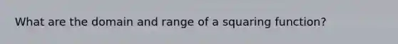 What are the domain and range of a squaring function?