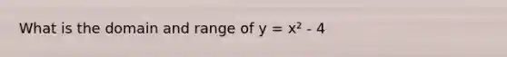 What is the domain and range of y = x² - 4