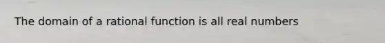 The domain of a rational function is all <a href='https://www.questionai.com/knowledge/krBrqyjRud-real-numbers' class='anchor-knowledge'>real numbers</a>