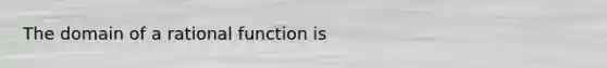 The domain of a rational function is