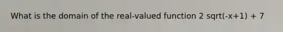 What is the domain of the real-valued function 2 sqrt(-x+1) + 7