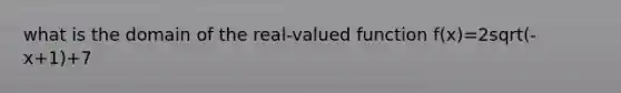 what is the domain of the real-valued function f(x)=2sqrt(-x+1)+7