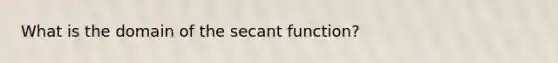 What is the domain of the secant function?