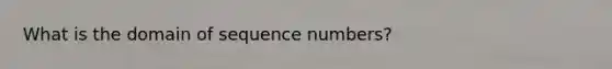 What is the domain of sequence numbers?