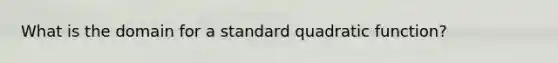 What is the domain for a standard quadratic function?