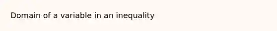 Domain of a variable in an inequality