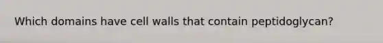 Which domains have cell walls that contain peptidoglycan?