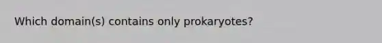 Which domain(s) contains only prokaryotes?