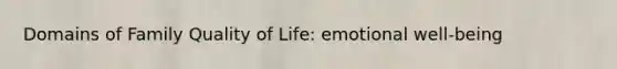 Domains of Family Quality of Life: emotional well-being