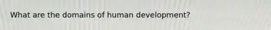 What are the domains of human development?