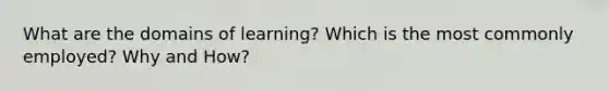 What are the domains of learning? Which is the most commonly employed? Why and How?