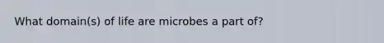 What domain(s) of life are microbes a part of?