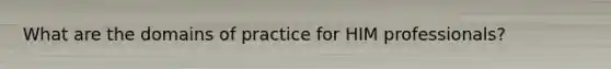 What are the domains of practice for HIM professionals?