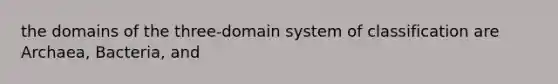 the domains of the three-domain system of classification are Archaea, Bacteria, and