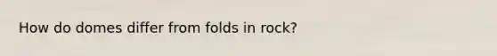 How do domes differ from folds in rock?