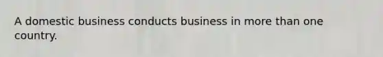 A domestic business conducts business in more than one country.