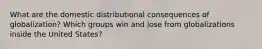 What are the domestic distributional consequences of globalization? Which groups win and lose from globalizations inside the United States?