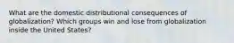 What are the domestic distributional consequences of globalization? Which groups win and lose from globalization inside the United States?