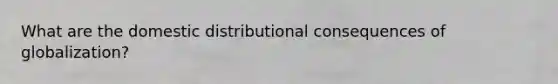 What are the domestic distributional consequences of globalization?