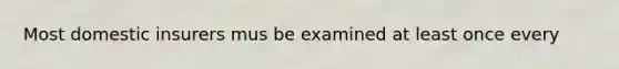Most domestic insurers mus be examined at least once every